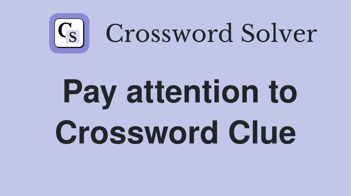 Pay attention to Crossword Clue Answers Crossword Solver